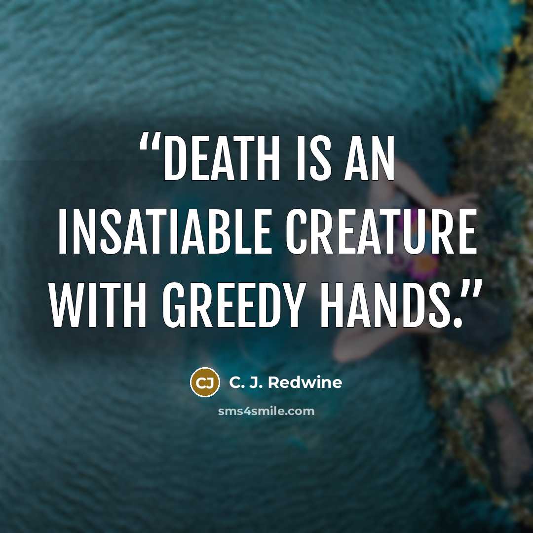 “Death is an insatiable creature with greedy hands.” quote by C. J. Redwine