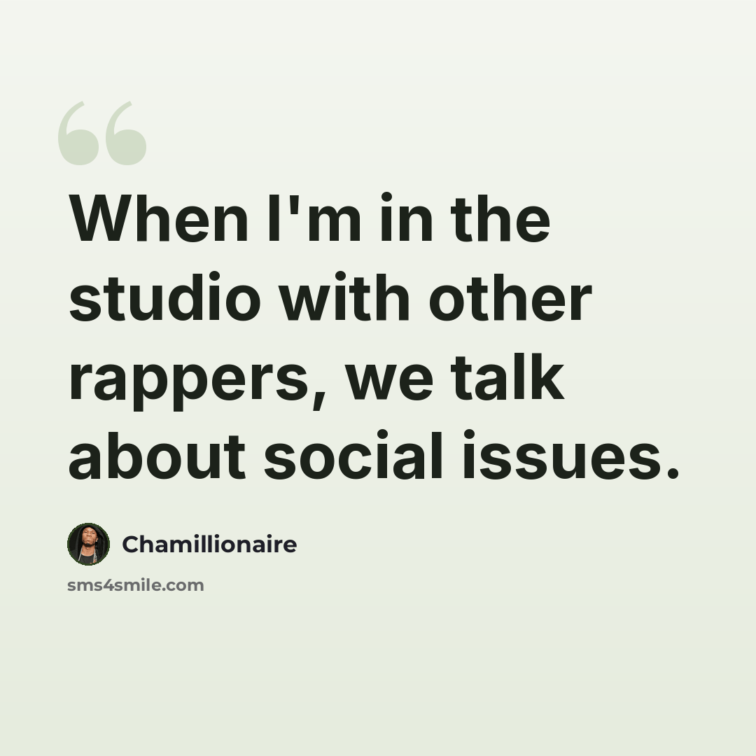 “When I'm in the studio with other rappers, we talk about social issues.” quote by Chamillionaire