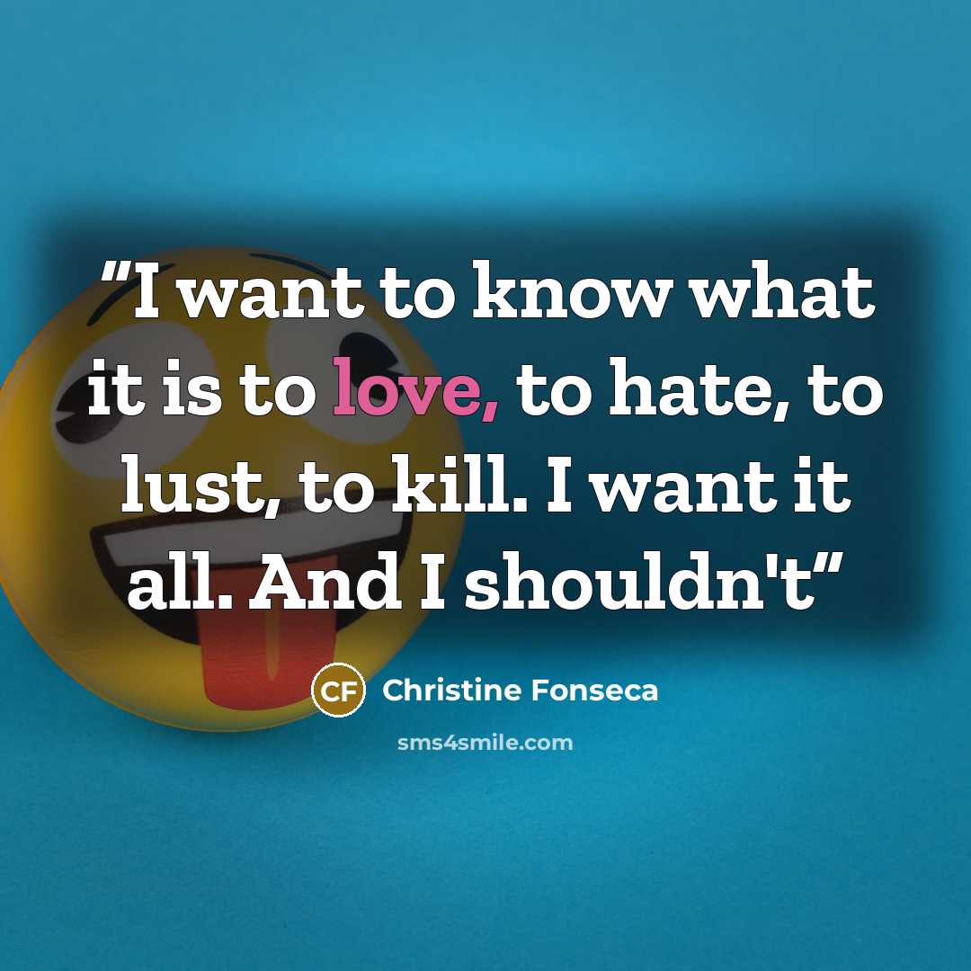 “I want to know what it is to love, to hate, to lust, to kill. I want it all. And I shouldn't” quote by Christine Fonseca