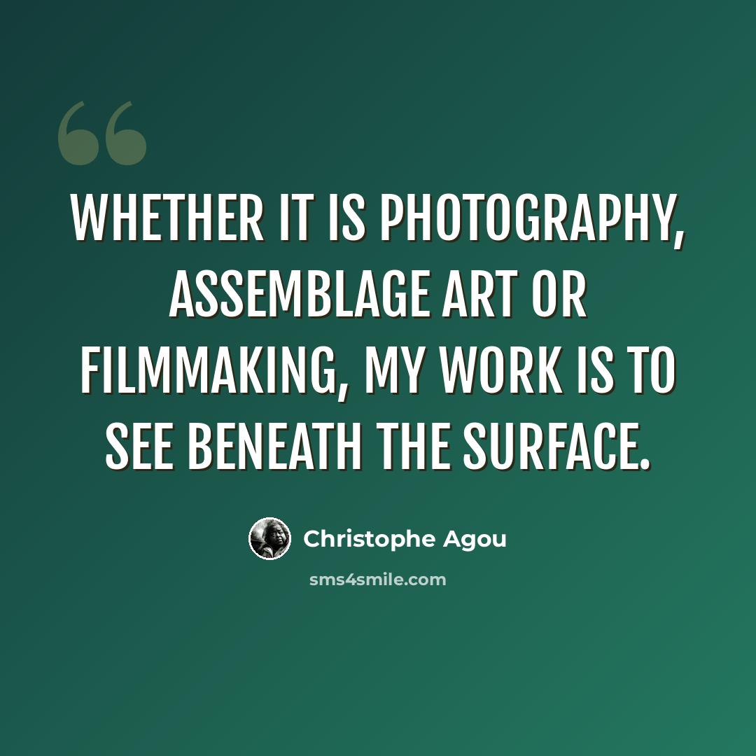 “Whether it is photography, assemblage art or filmmaking, my work is to see beneath the surface.” quote by Christophe Agou