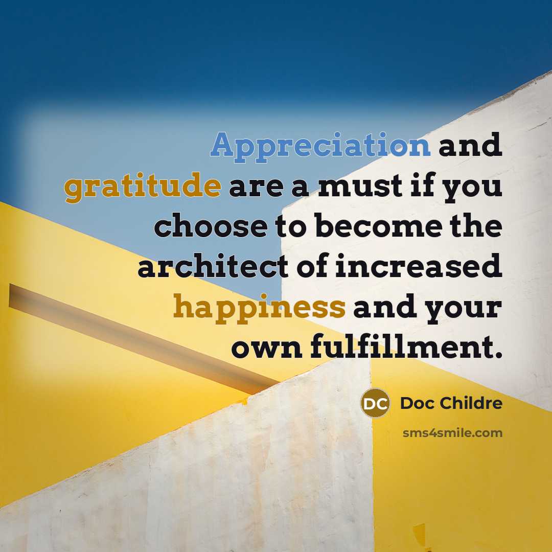 “Appreciation and gratitude are a must if you choose to become the architect of increased happiness and your own fulfillment.” quote by Doc Childre