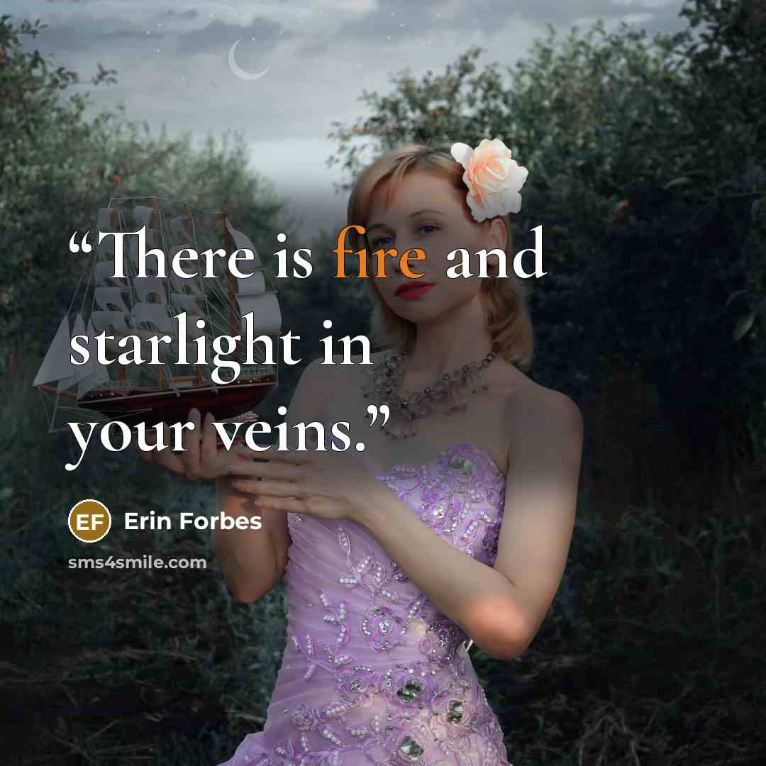 “There is fire and starlight in your veins.” quote by Erin Forbes