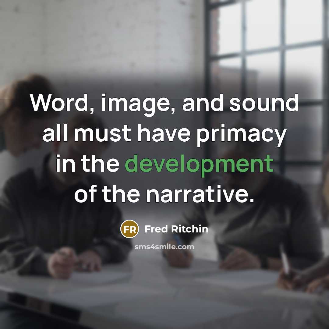 “Word, image, and sound all must have primacy in the development of the narrative.” quote by Fred Ritchin