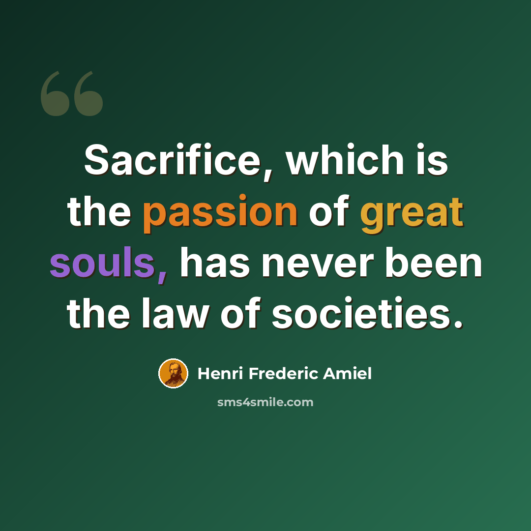 “Sacrifice, which is the passion of great souls, has never been the law of societies.” quote by Henri Frederic Amiel