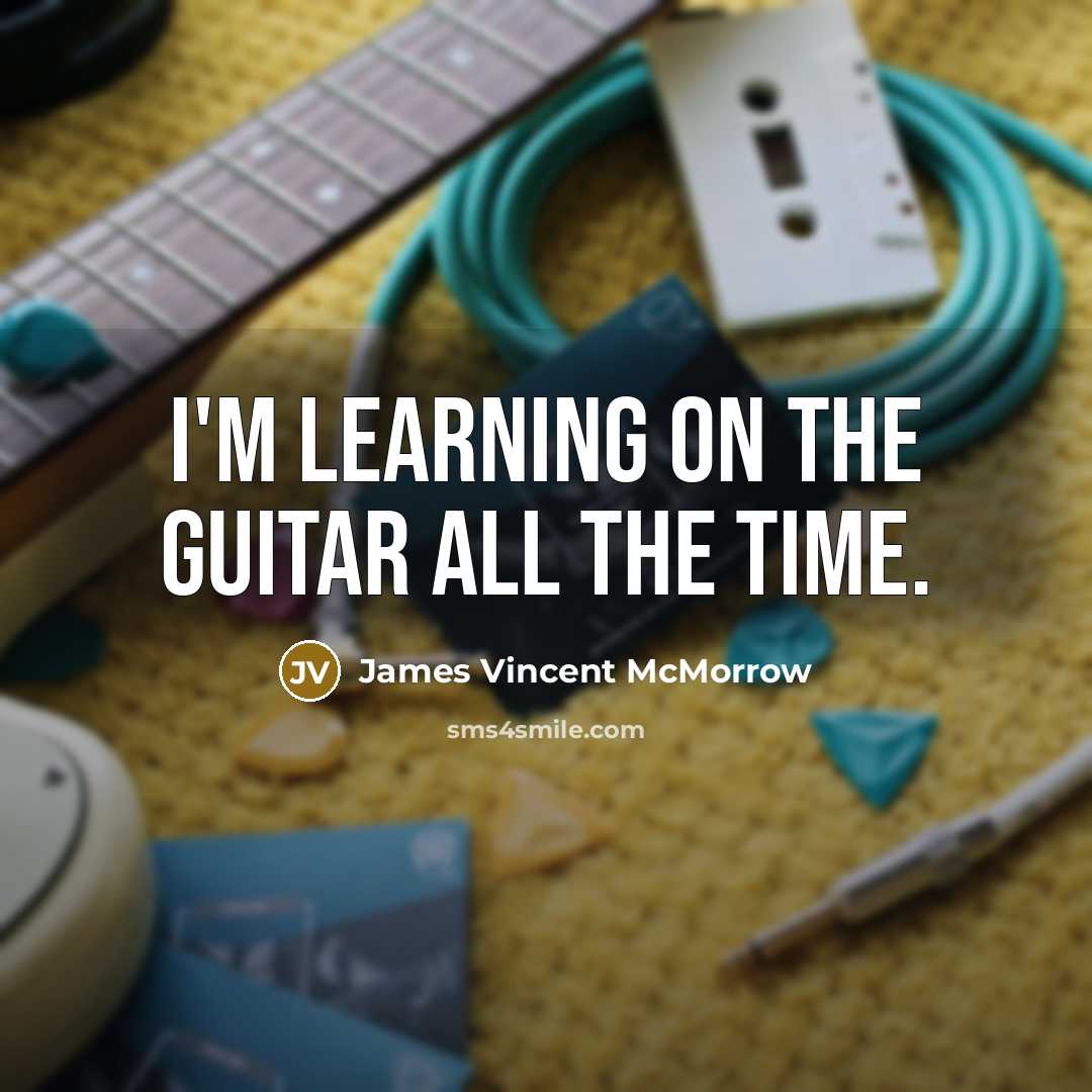 “I'm learning on the guitar all the time.” quote by James Vincent McMorrow