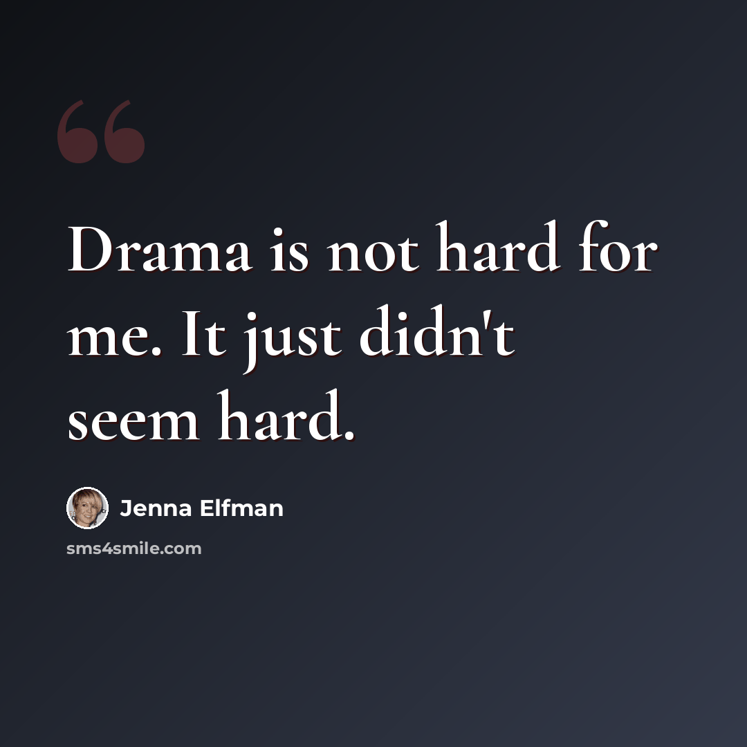 “Drama is not hard for me. It just didn't seem hard.” quote by Jenna Elfman