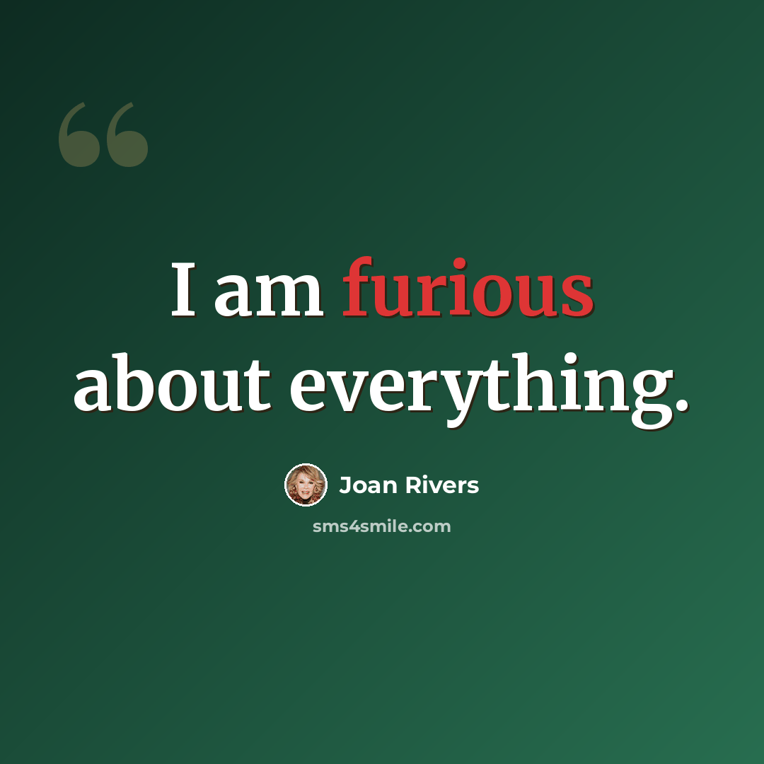 “I am furious about everything.” quote by Joan Rivers