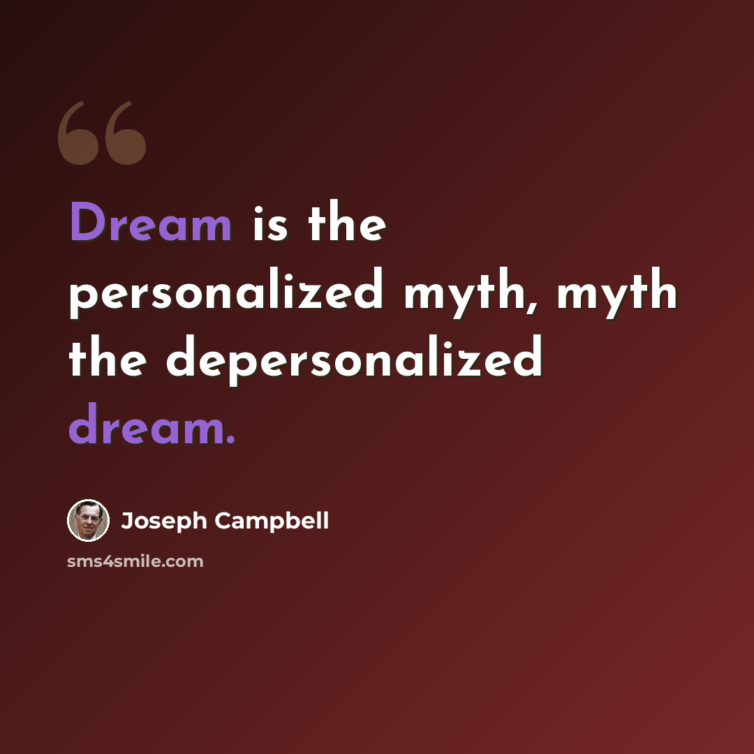 “Dream is the personalized myth, myth the depersonalized dream.” quote by Joseph Campbell
