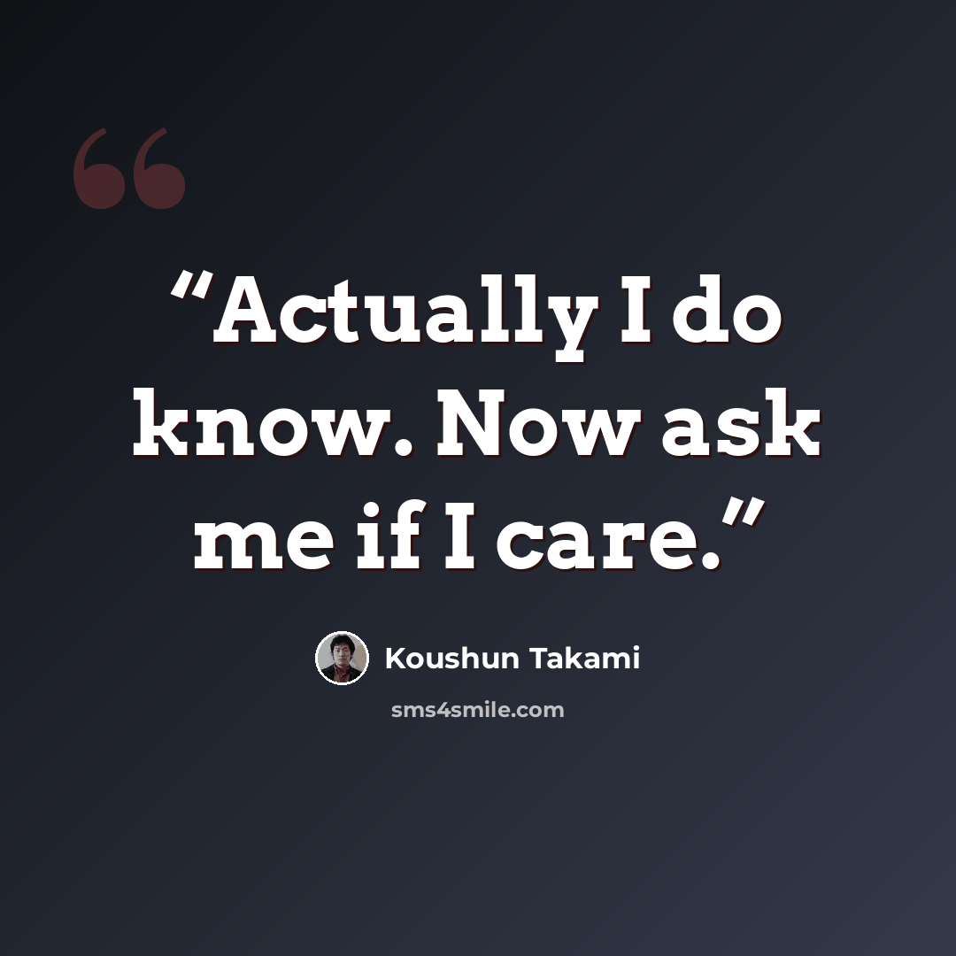 “Actually I do know. Now ask me if I care.” quote by Koushun Takami