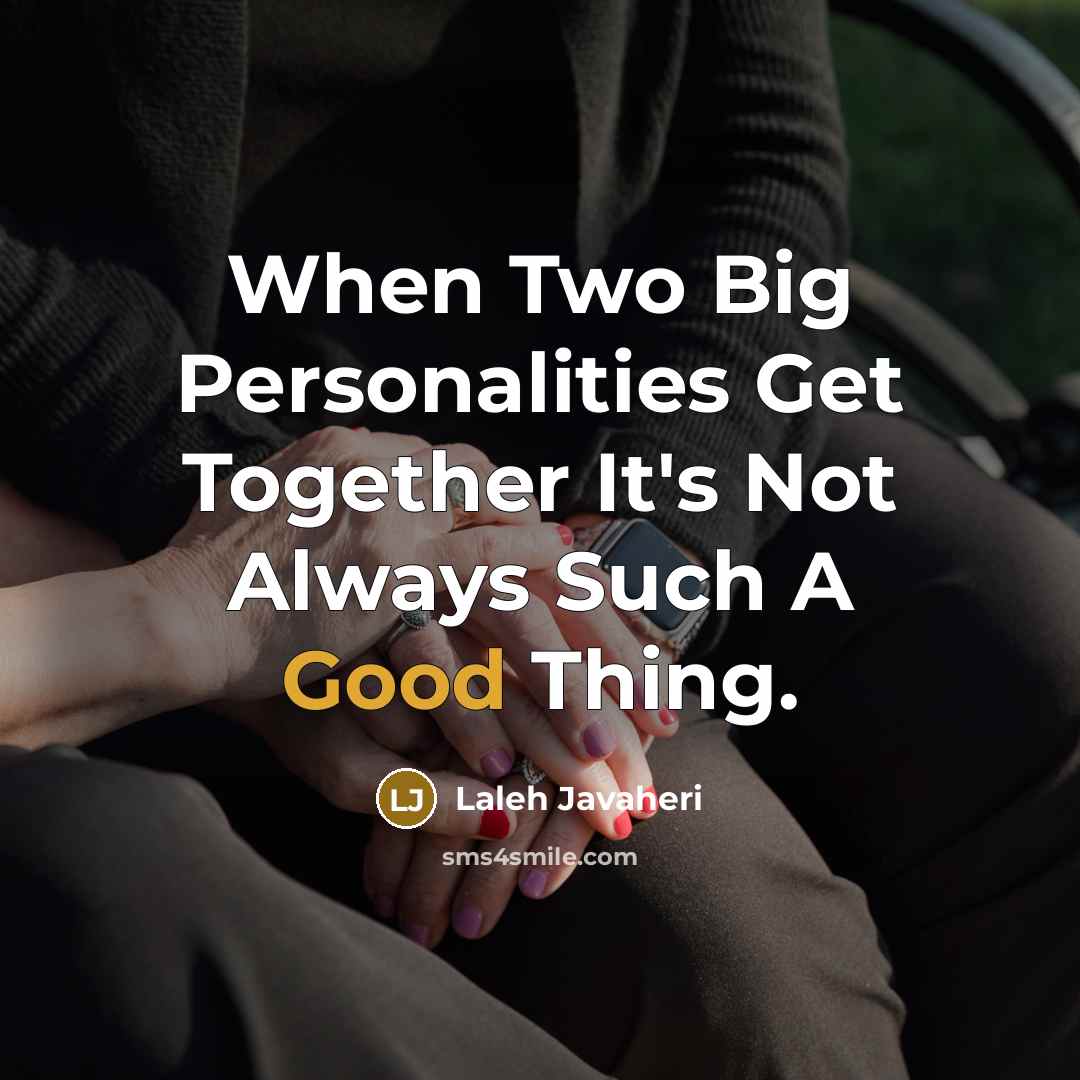 “When Two Big Personalities Get Together It's Not Always Such A Good Thing.” quote by Laleh Javaheri