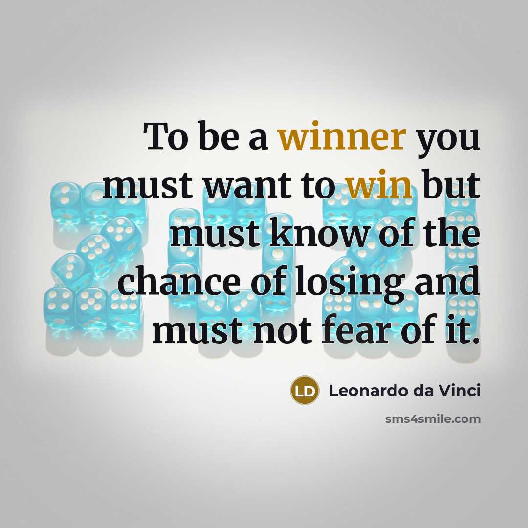 “To be a winner you must want to win but must know of the chance of losing and must not fear of it.” quote by Leonardo da Vinci