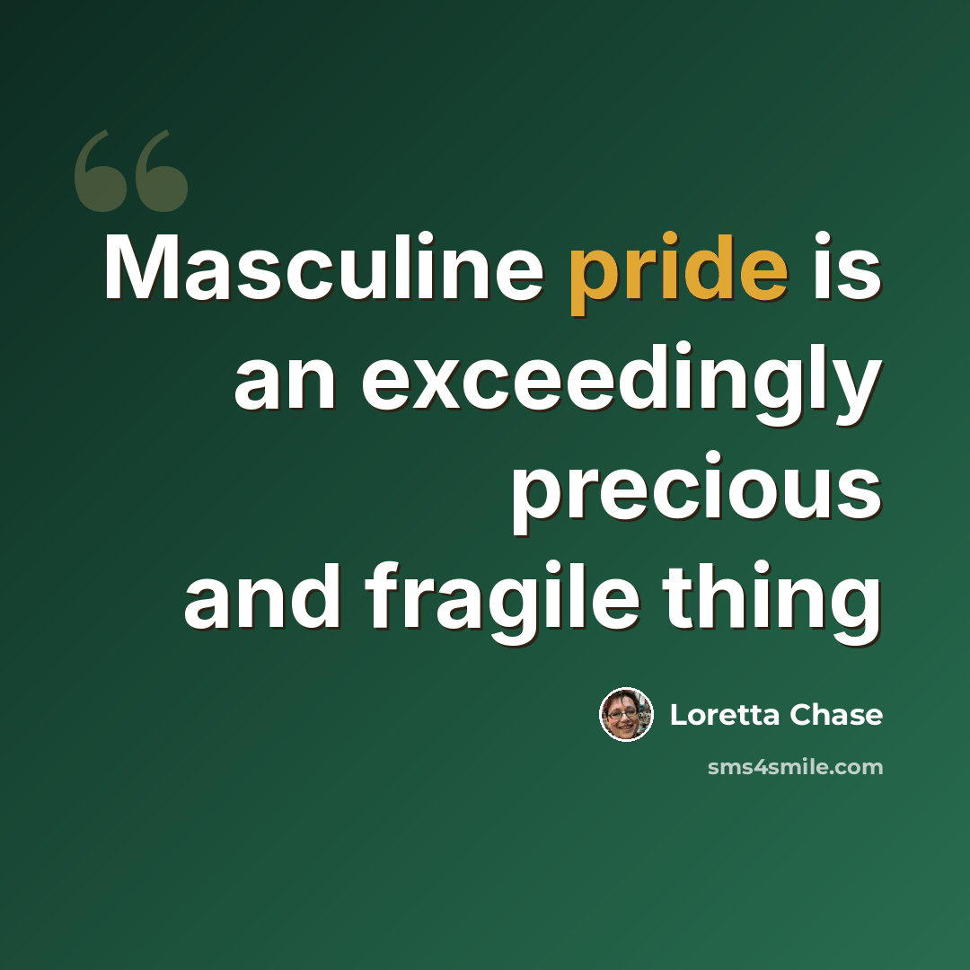“Masculine pride is an exceedingly precious and fragile thing” quote by Loretta Chase