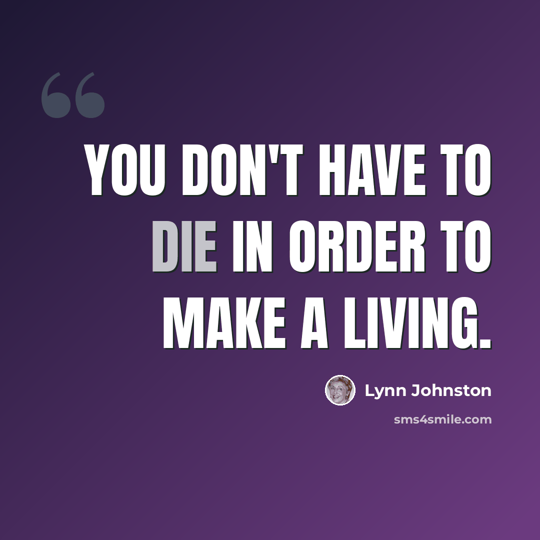 “You don't have to die in order to make a living.” quote by Lynn Johnston