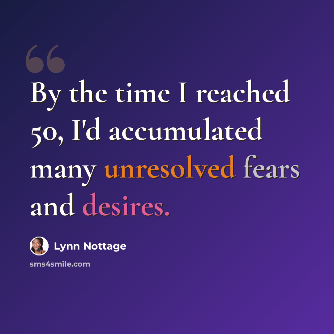 “By the time I reached 50, I'd accumulated many unresolved fears and desires.” quote by Lynn Nottage