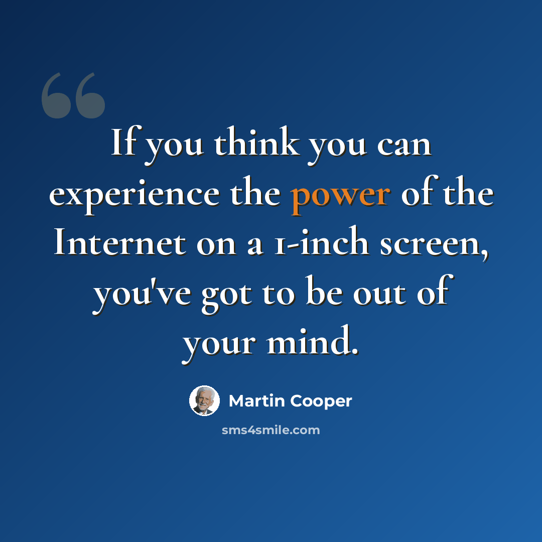 “If you think you can experience the power of the Internet on a 1-inch screen, you've got to be out of your mind.” quote by Martin Cooper