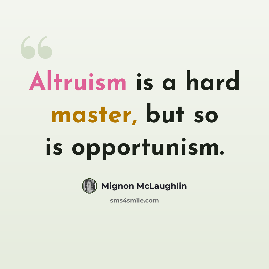 “Altruism is a hard master, but so is opportunism.” quote by Mignon McLaughlin