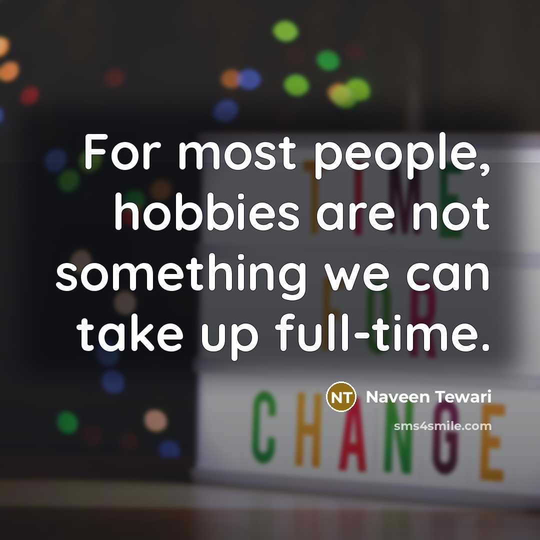 “For most people, hobbies are not something we can take up full-time.” quote by Naveen Tewari