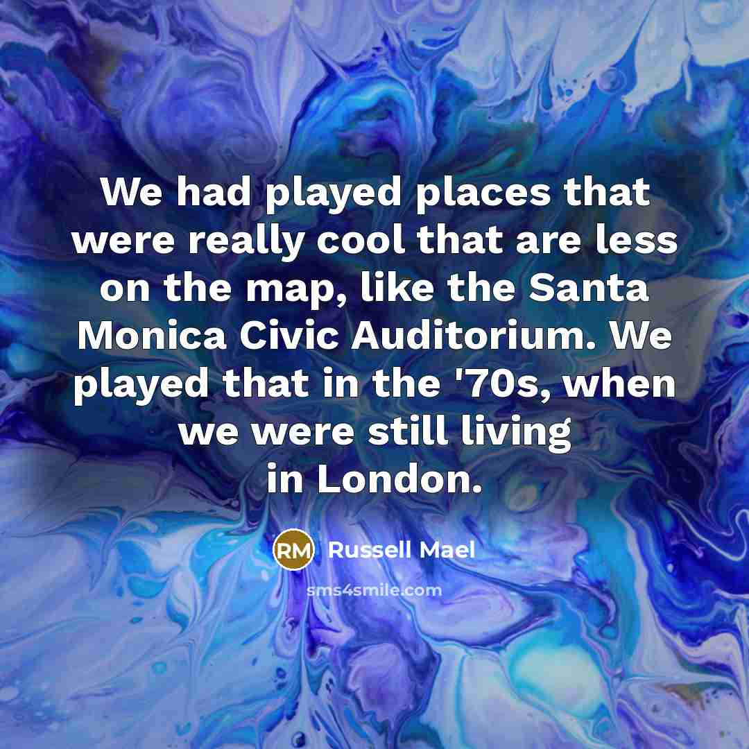 “We had played places that were really cool that are less on the map, like the Santa Monica Civic Auditorium. We played that in the '70s, when we were still living in London.” quote by Russell Mael