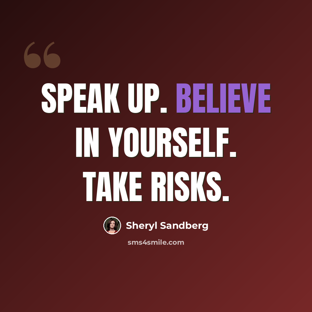 “Speak up. Believe in yourself. Take risks.” quote by Sheryl Sandberg