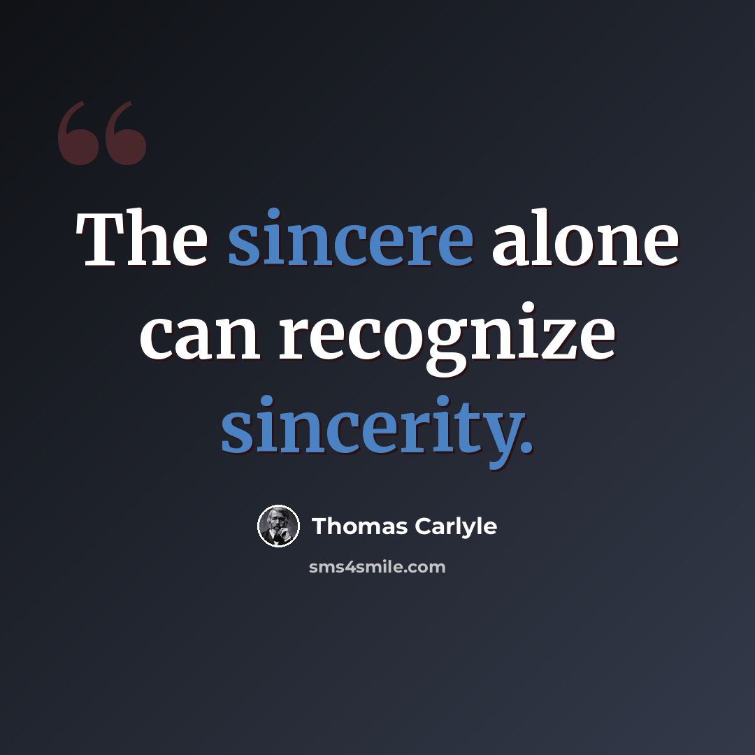 “The sincere alone can recognize sincerity.” quote by Thomas Carlyle