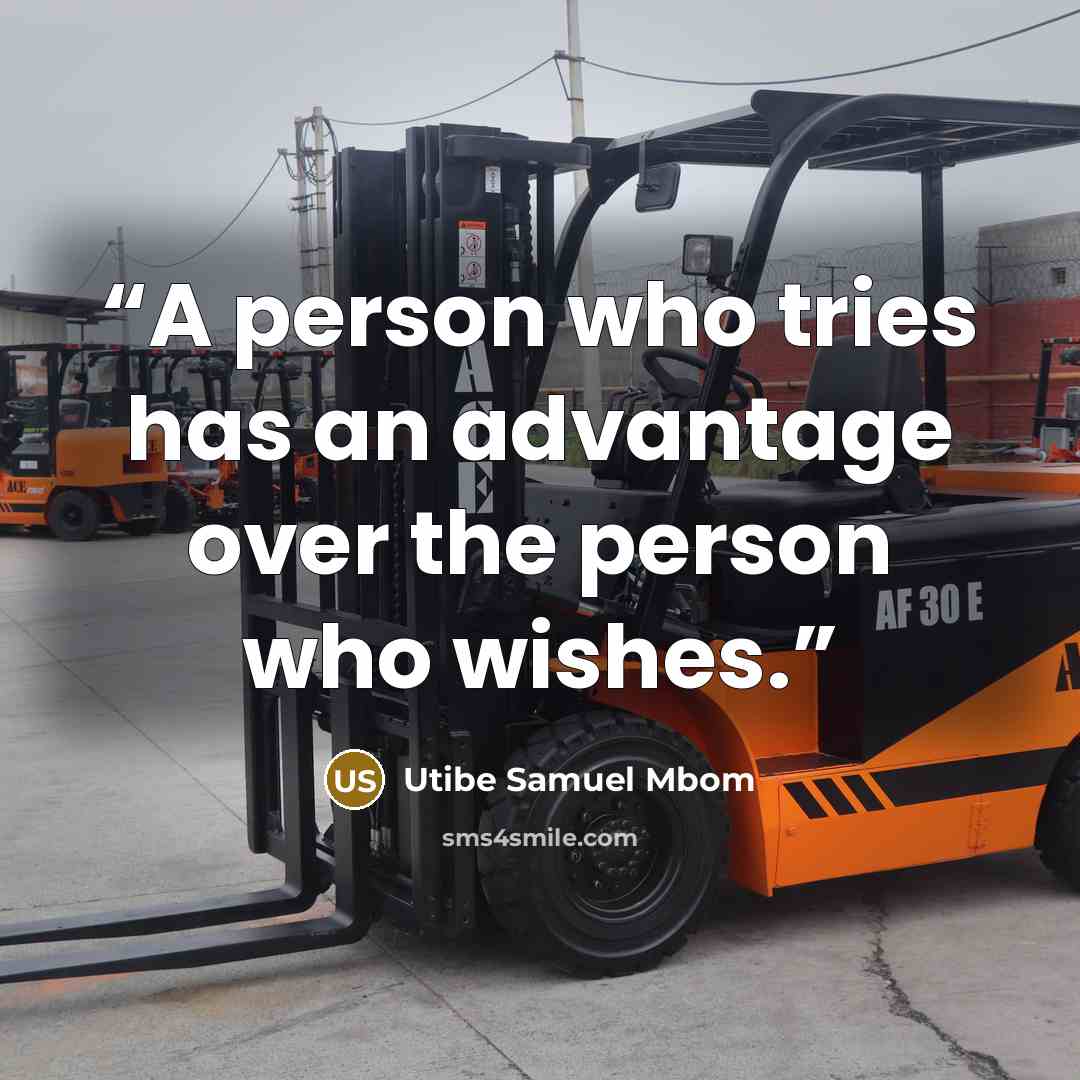 “A person who tries has an advantage over the person who wishes.” quote by Utibe Samuel Mbom