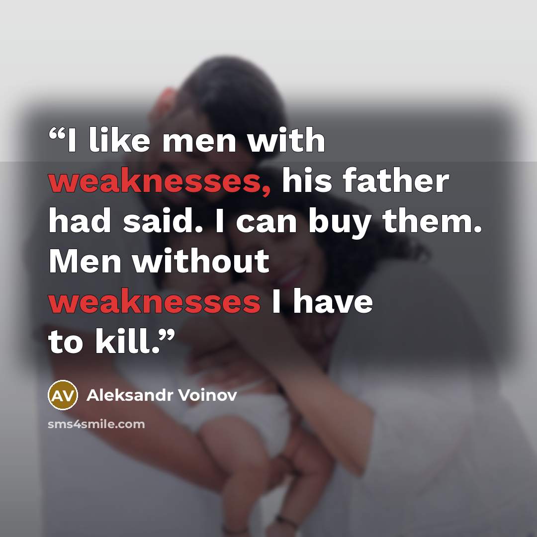 “I like men with weaknesses, his father had said. I can buy them. Men without weaknesses I have to kill.” quote by Aleksandr Voinov