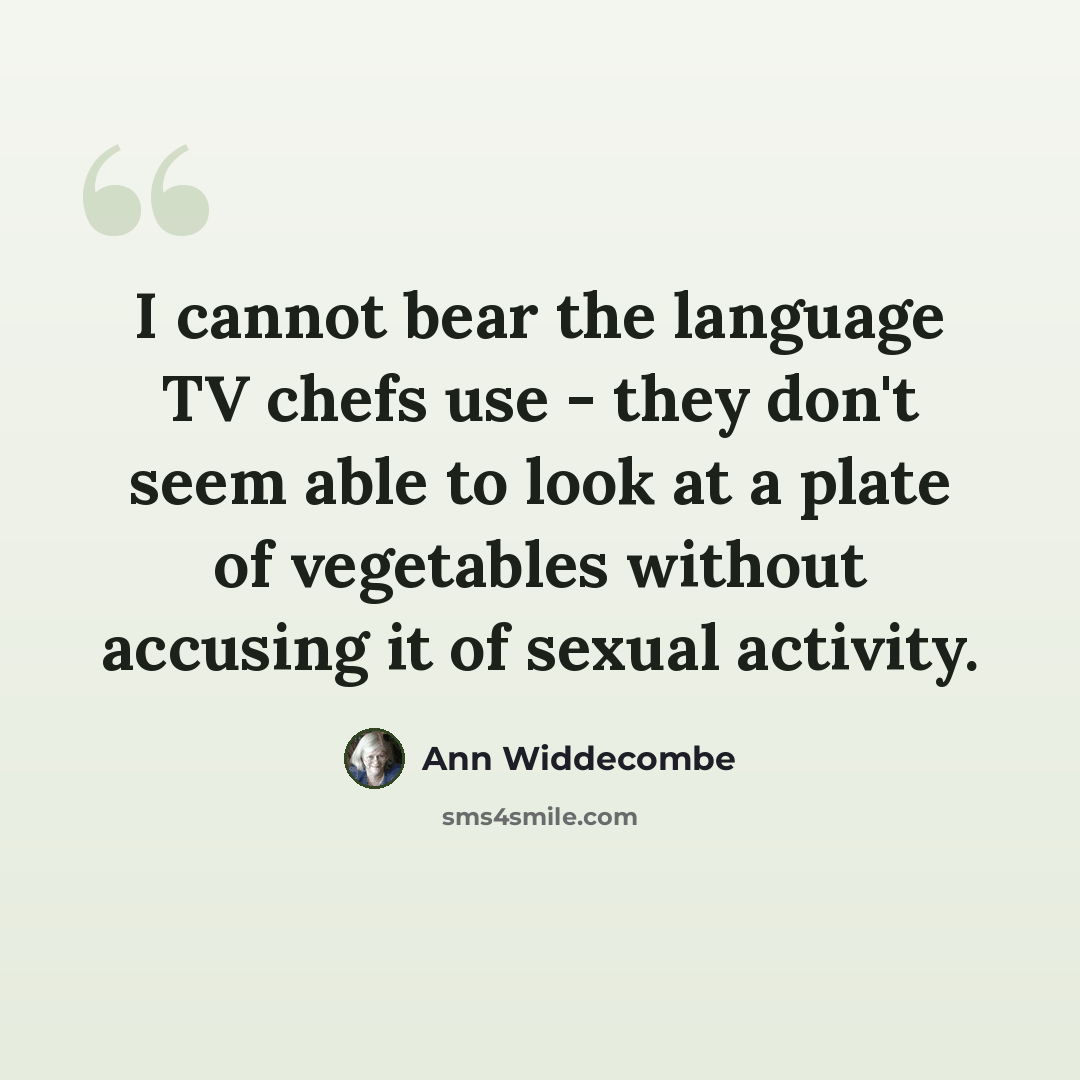 “I cannot bear the language TV chefs use - they don't seem able to look at a plate of vegetables without accusing it of sexual activity.” quote by Ann Widdecombe