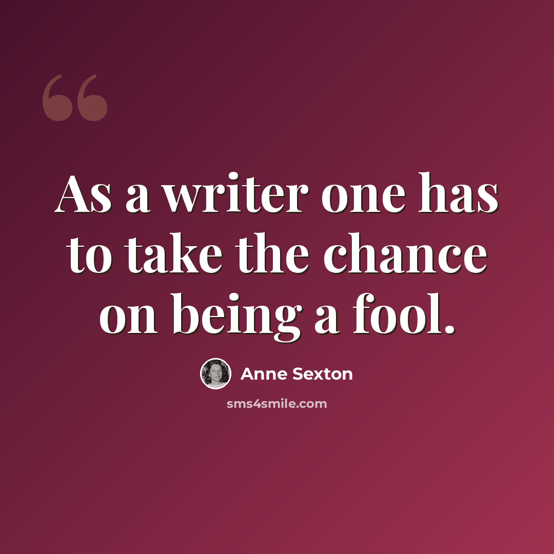“As a writer one has to take the chance on being a fool.” quote by Anne Sexton