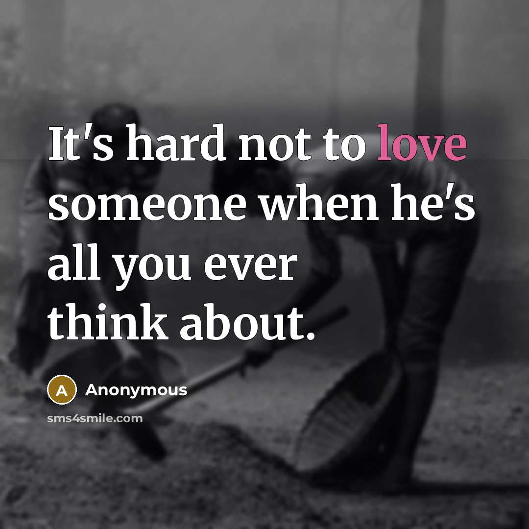 “It's hard not to love someone when he's all you ever think about.” quote by Anonymous
