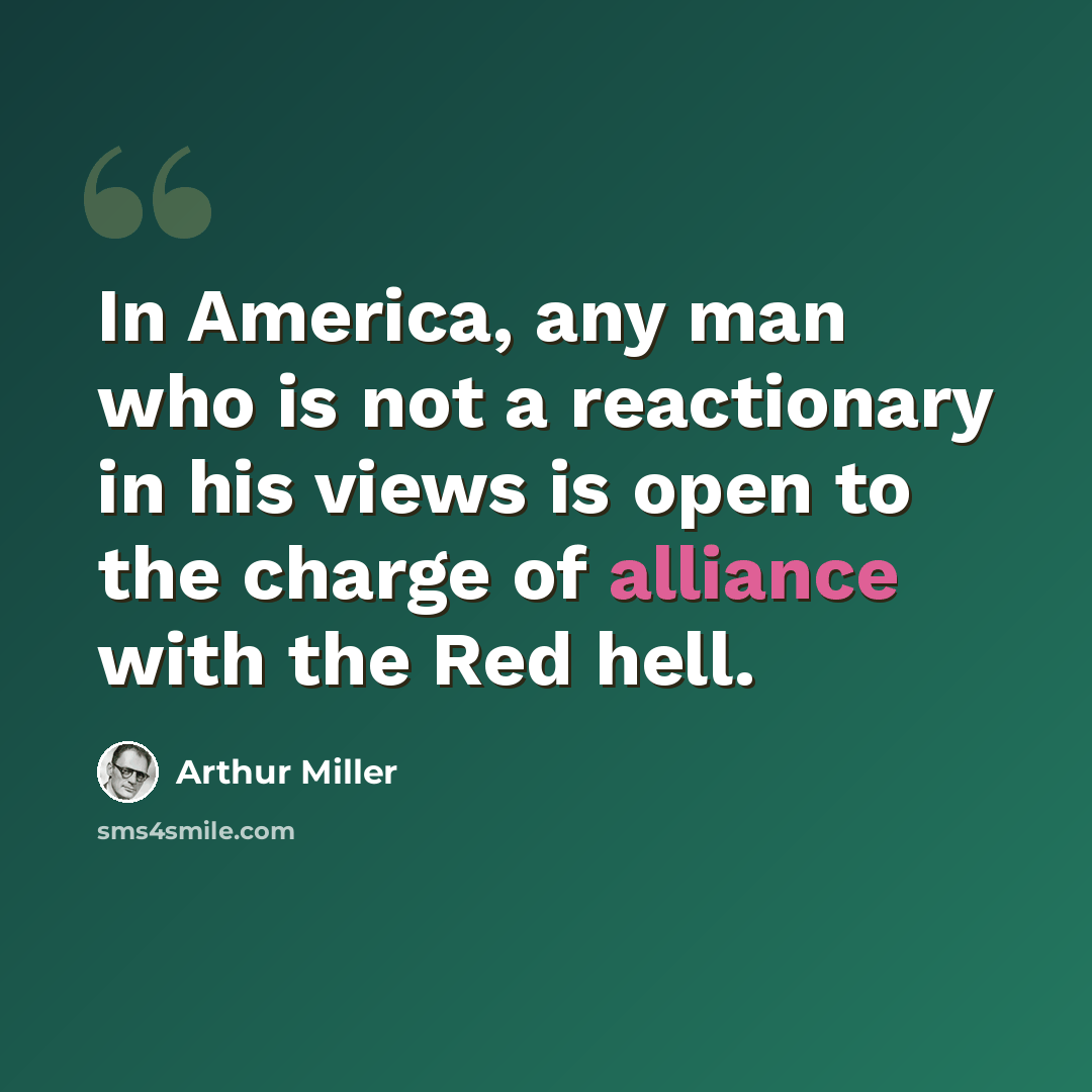 “In America, any man who is not a reactionary in his views is open to the charge of alliance with the Red hell.” quote by Arthur Miller