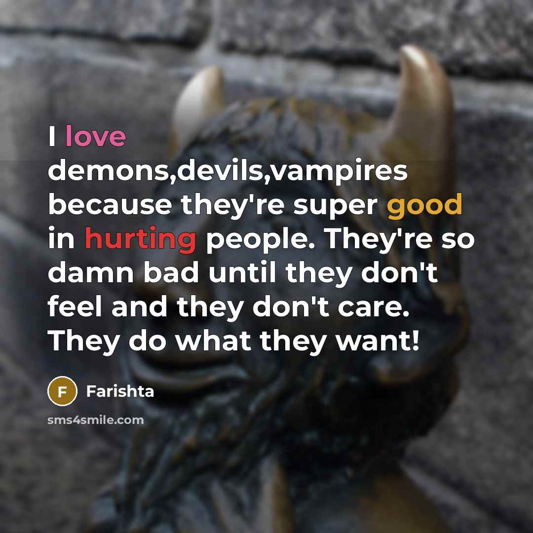 “I love demons,devils,vampires because they're super good in hurting people. They're so damn bad until they don't feel and they don't care. They do what they want!” quote by Farishta