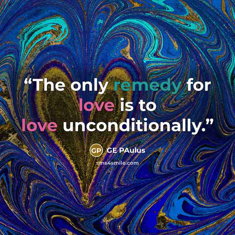 “The only remedy for love is to love unconditionally.” quote by GE Paulus