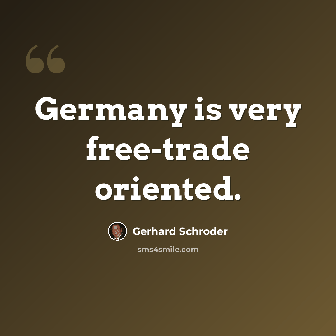 “Germany is very free-trade oriented.” quote by Gerhard Schroder