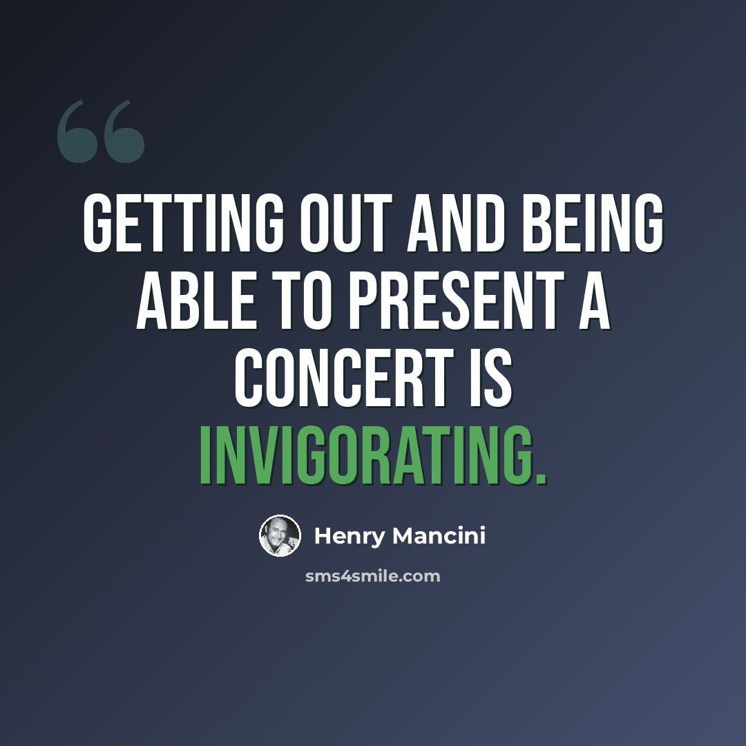 “Getting out and being able to present a concert is invigorating.” quote by Henry Mancini