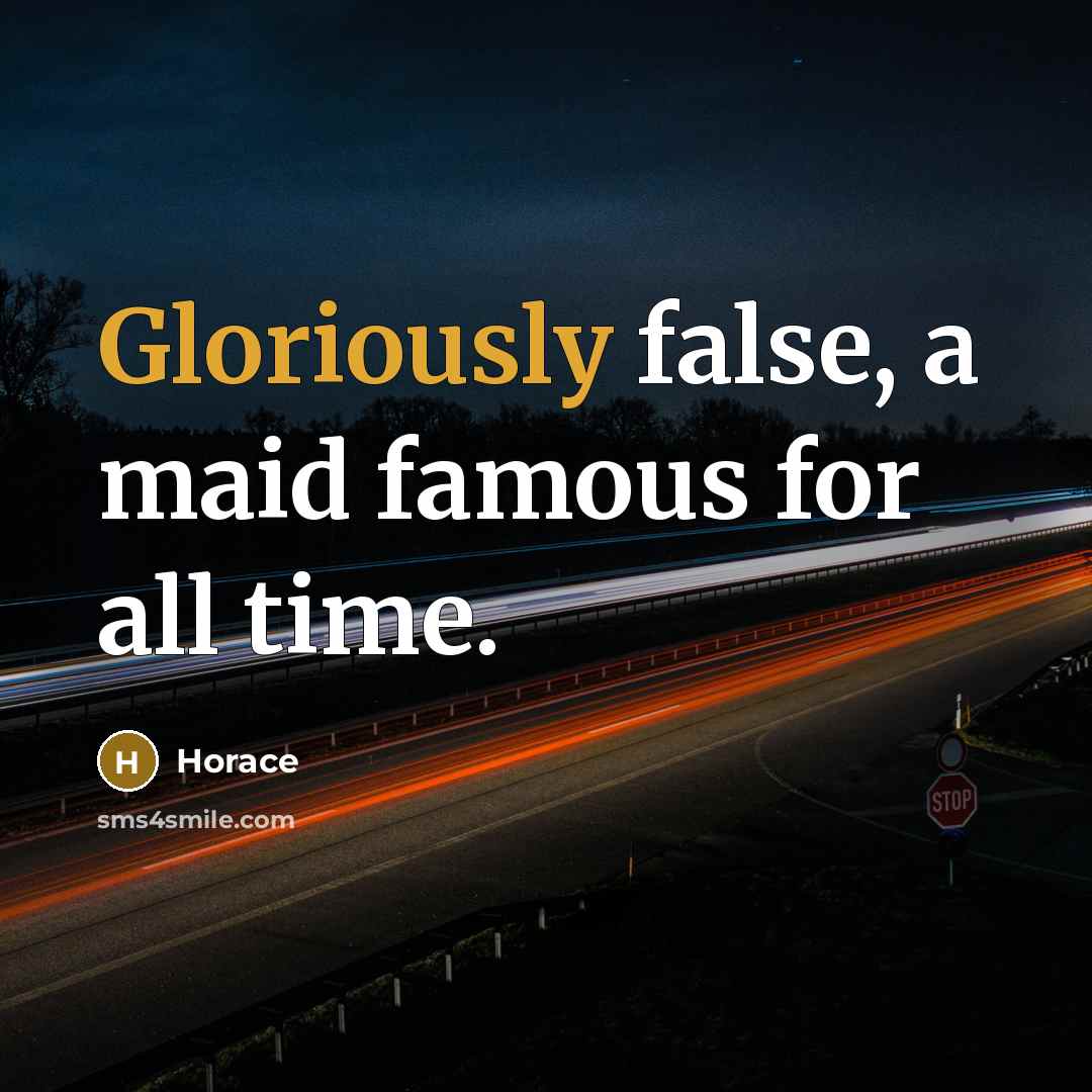 “Gloriously false, a maid famous for all time.” quote by Horace