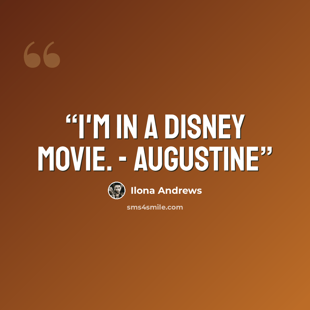 “I'm in a Disney movie. - Augustine” quote by Ilona Andrews
