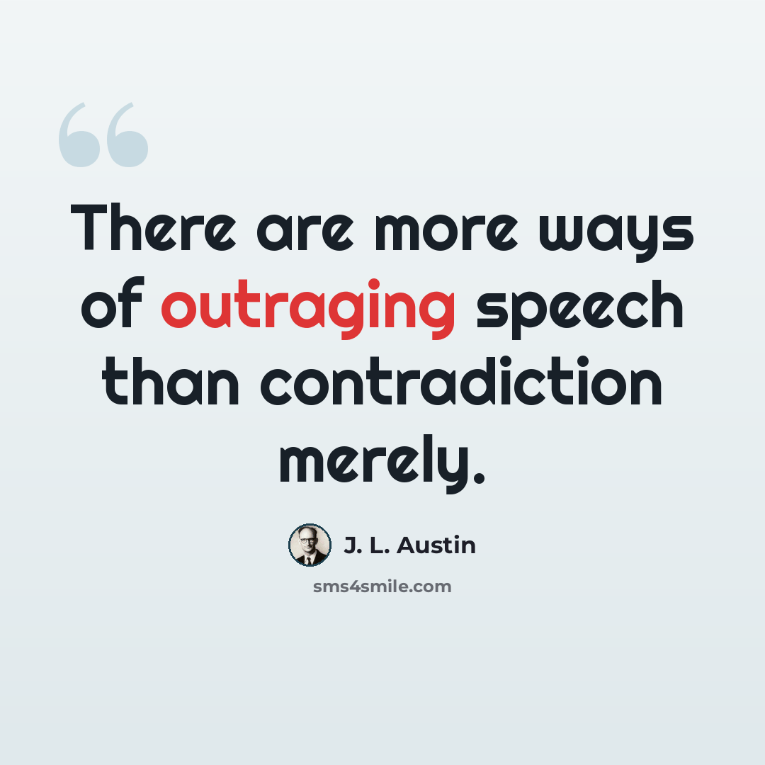 “There are more ways of outraging speech than contradiction merely.” quote by J. L. Austin