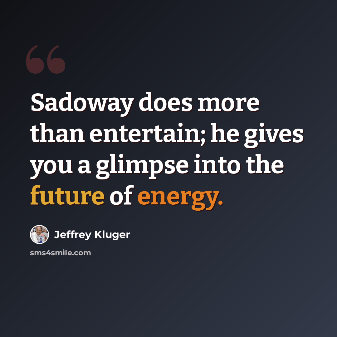 “Sadoway does more than entertain; he gives you a glimpse into the future of energy.” quote by Jeffrey Kluger