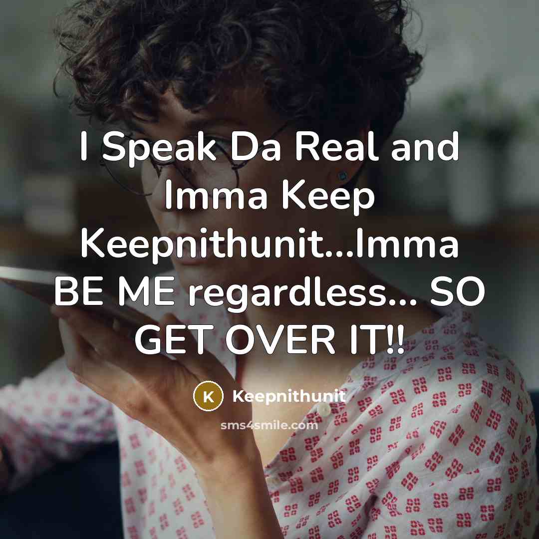 “I Speak Da Real and Imma Keep Keepnithunit…Imma BE ME regardless… SO GET OVER IT!!” quote by Keepnithunit