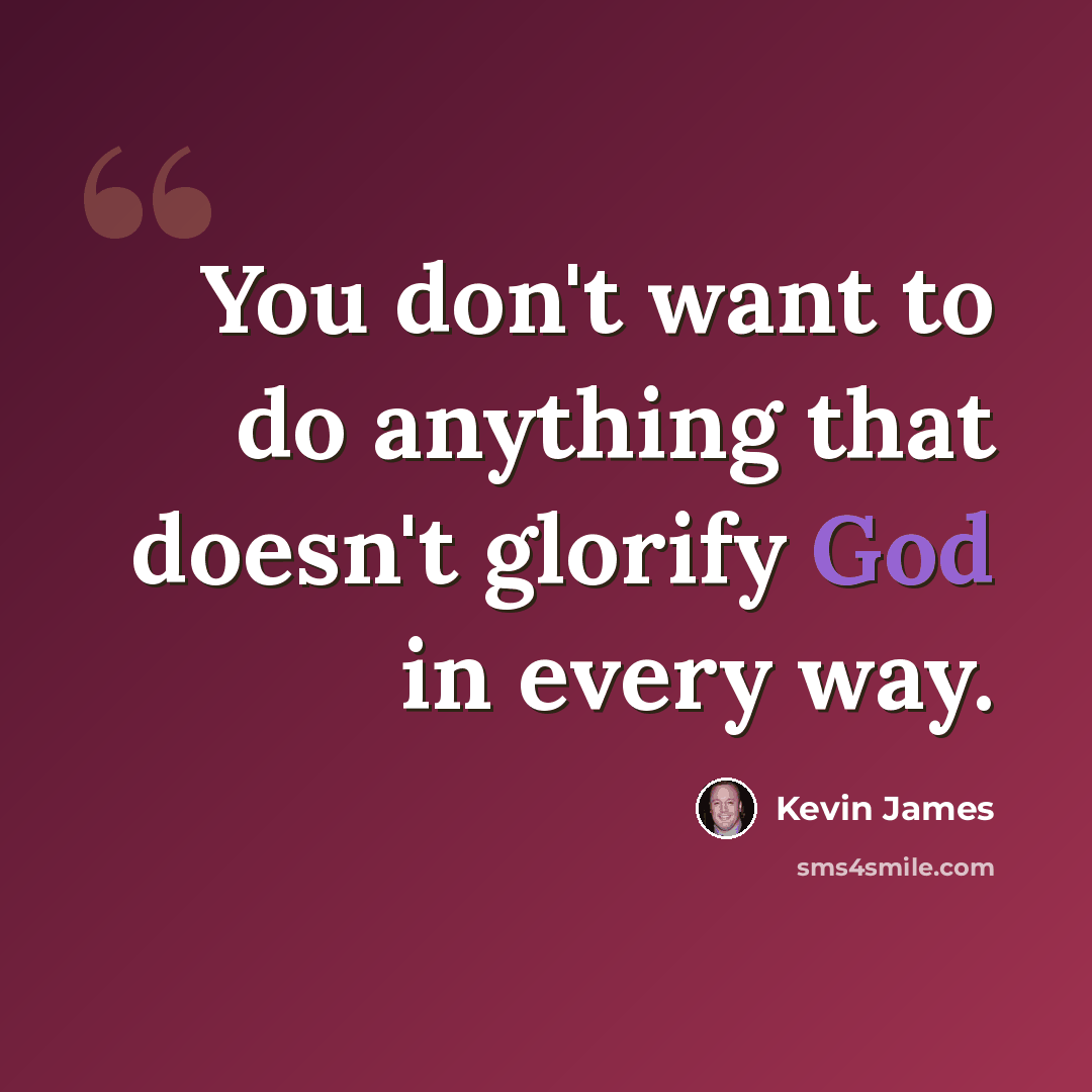 “You don't want to do anything that doesn't glorify God in every way.” quote by Kevin James