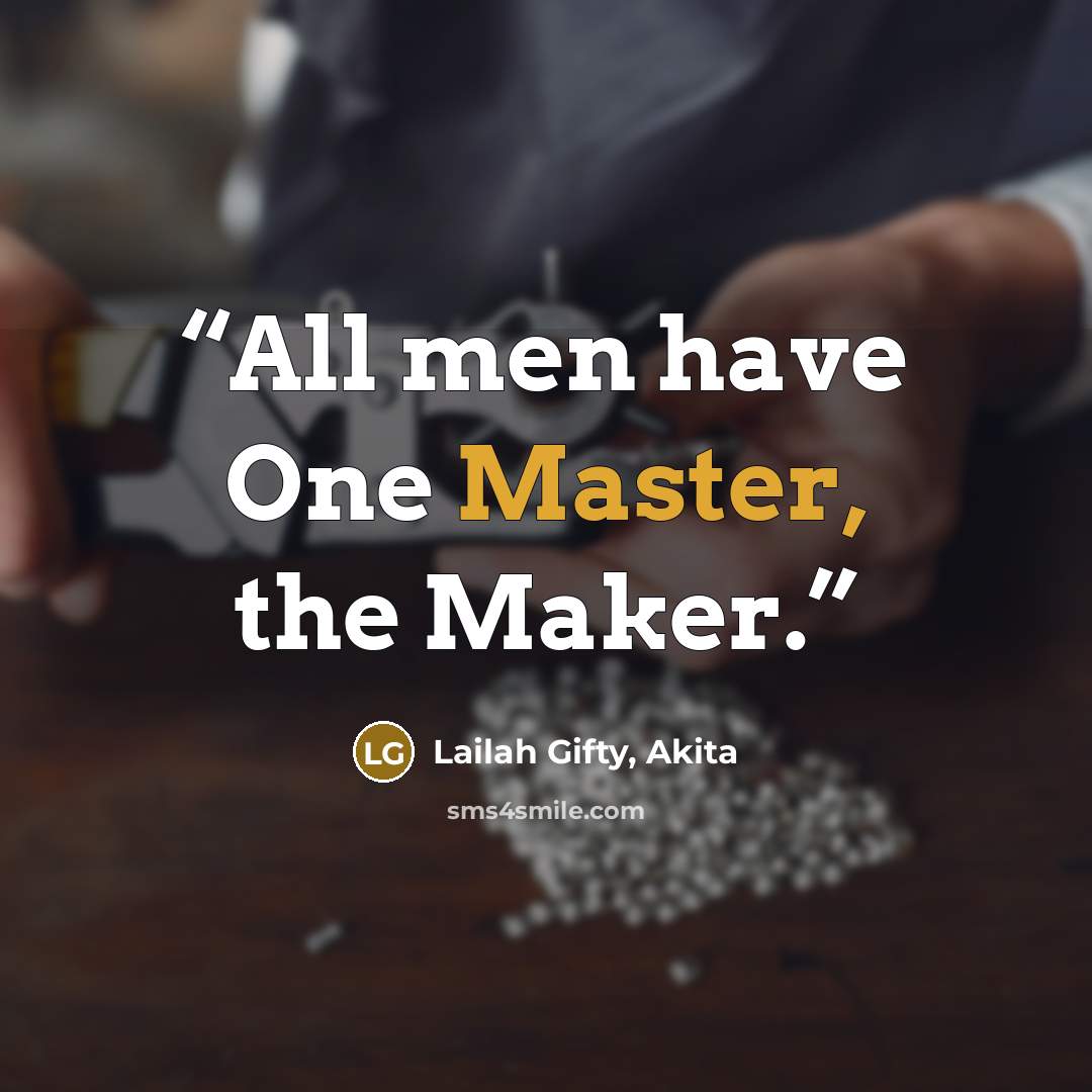 “All men have One Master, the Maker.” quote by Lailah Gifty, Akita
