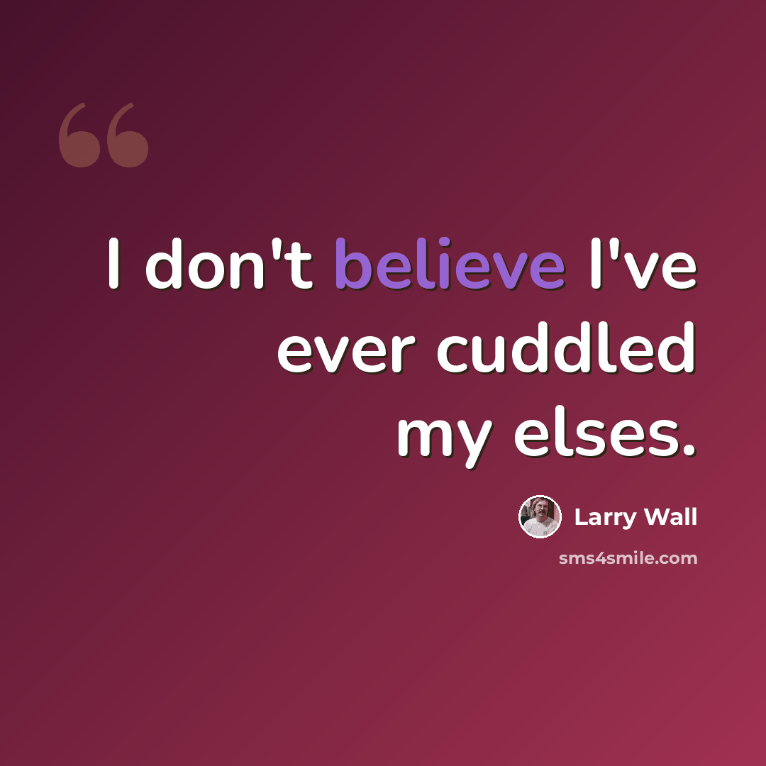 “I don't believe I've ever cuddled my elses.” quote by Larry Wall