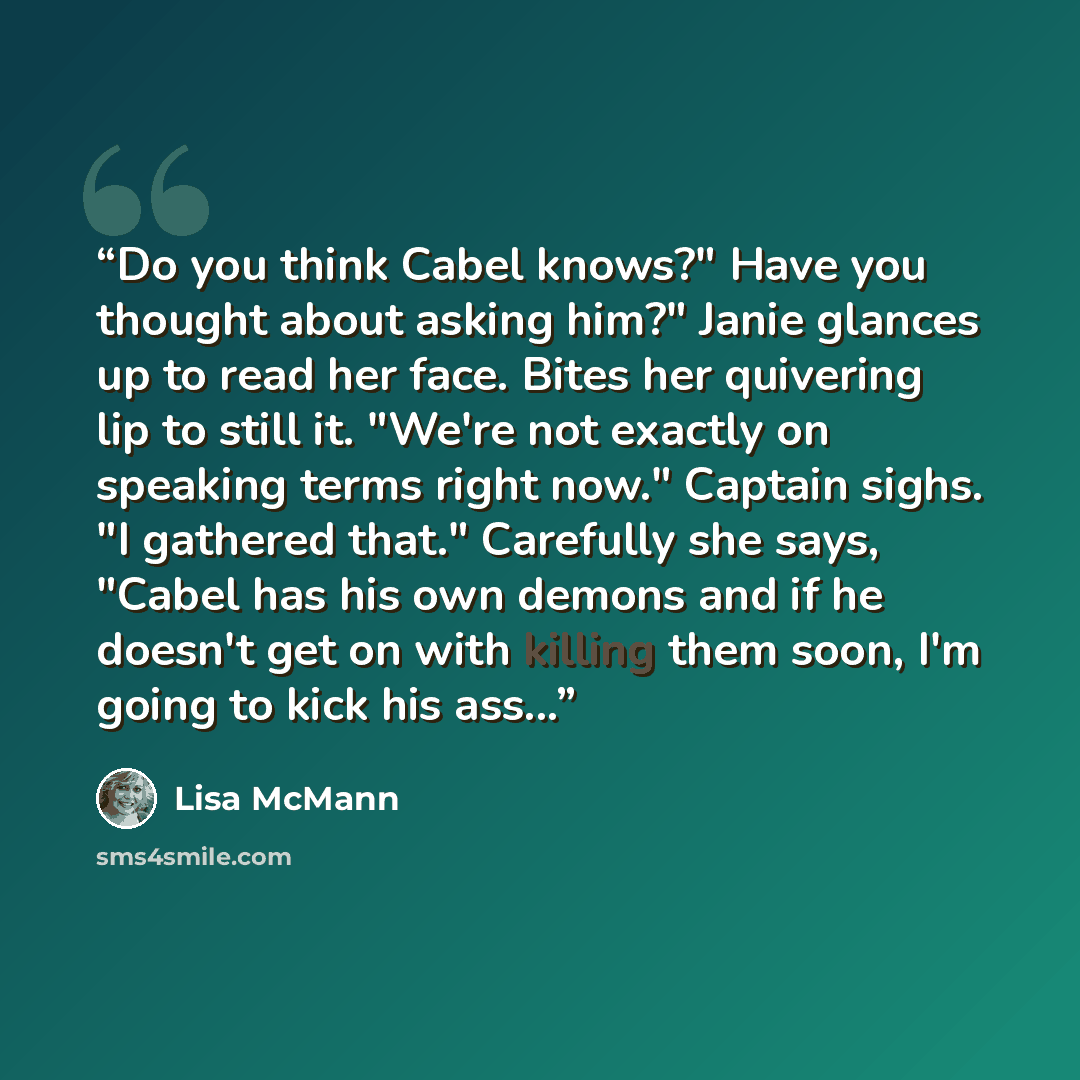 “Do you think Cabel knows?" Have you thought about asking him?" Janie glances up to read her face. Bites her quivering lip to still it. "We're not exactly on speaking terms right now." Captain sighs. "I gathered that." Carefully she says, "Cabel has his own demons and if he doesn't get on with…” quote by Lisa McMann