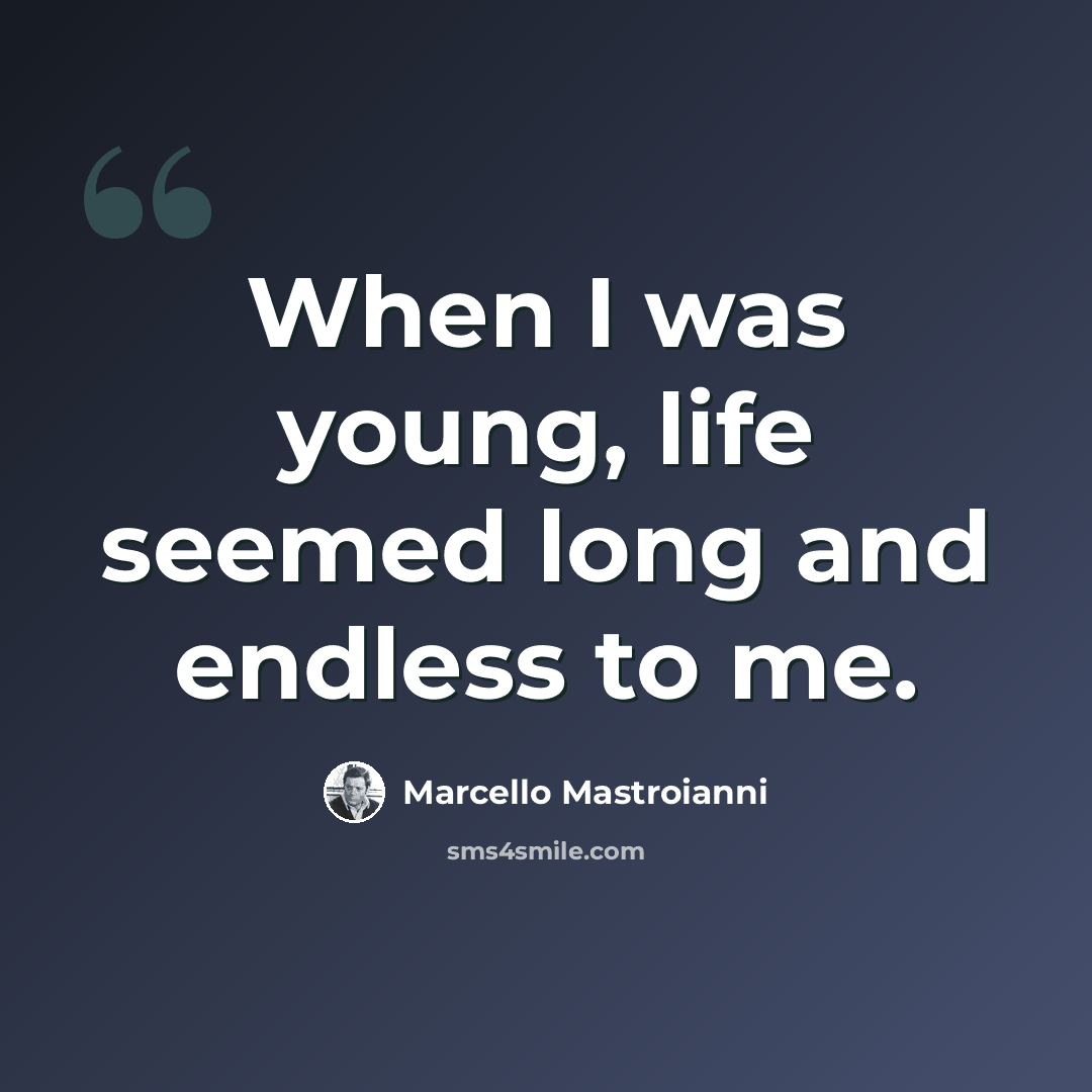 “When I was young, life seemed long and endless to me.” quote by Marcello Mastroianni