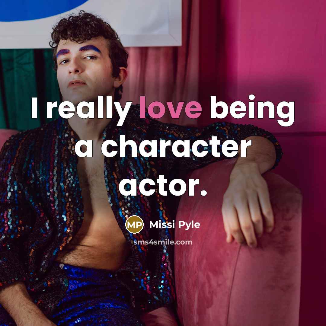 “I really love being a character actor.” quote by Missi Pyle