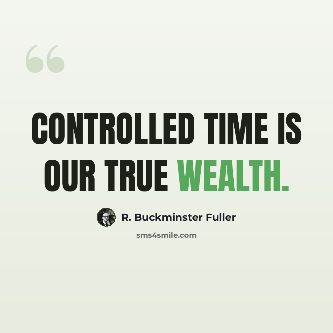 “Controlled time is our true wealth.” quote by R. Buckminster Fuller