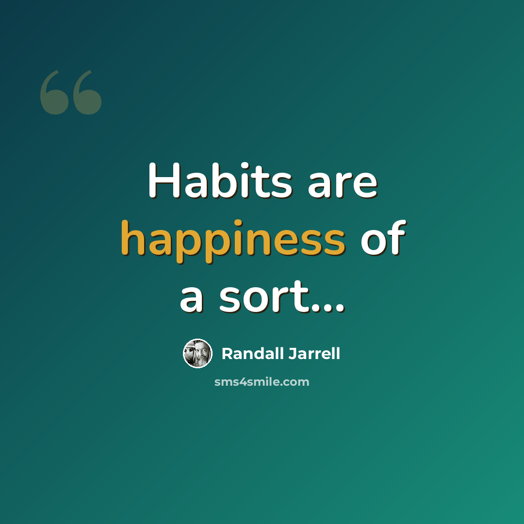 “Habits are happiness of a sort...” quote by Randall Jarrell