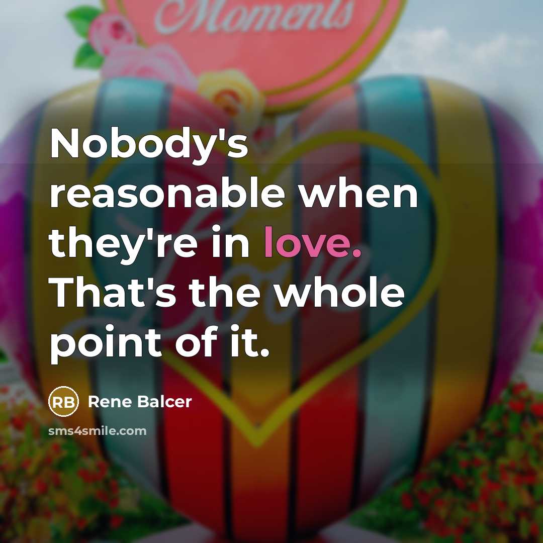 “Nobody's reasonable when they're in love. That's the whole point of it.” quote by Rene Balcer