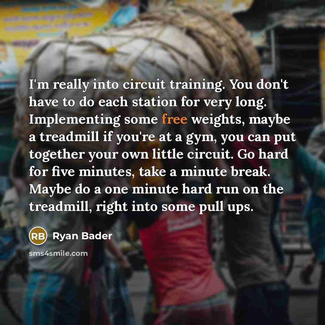 “I'm really into circuit training. You don't have to do each station for very long. Implementing some free weights, maybe a treadmill if you're at a gym, you can put together your own little circuit. Go hard for five minutes, take a minute break. Maybe do a one minute hard run on the treadmill…” quote by Ryan Bader