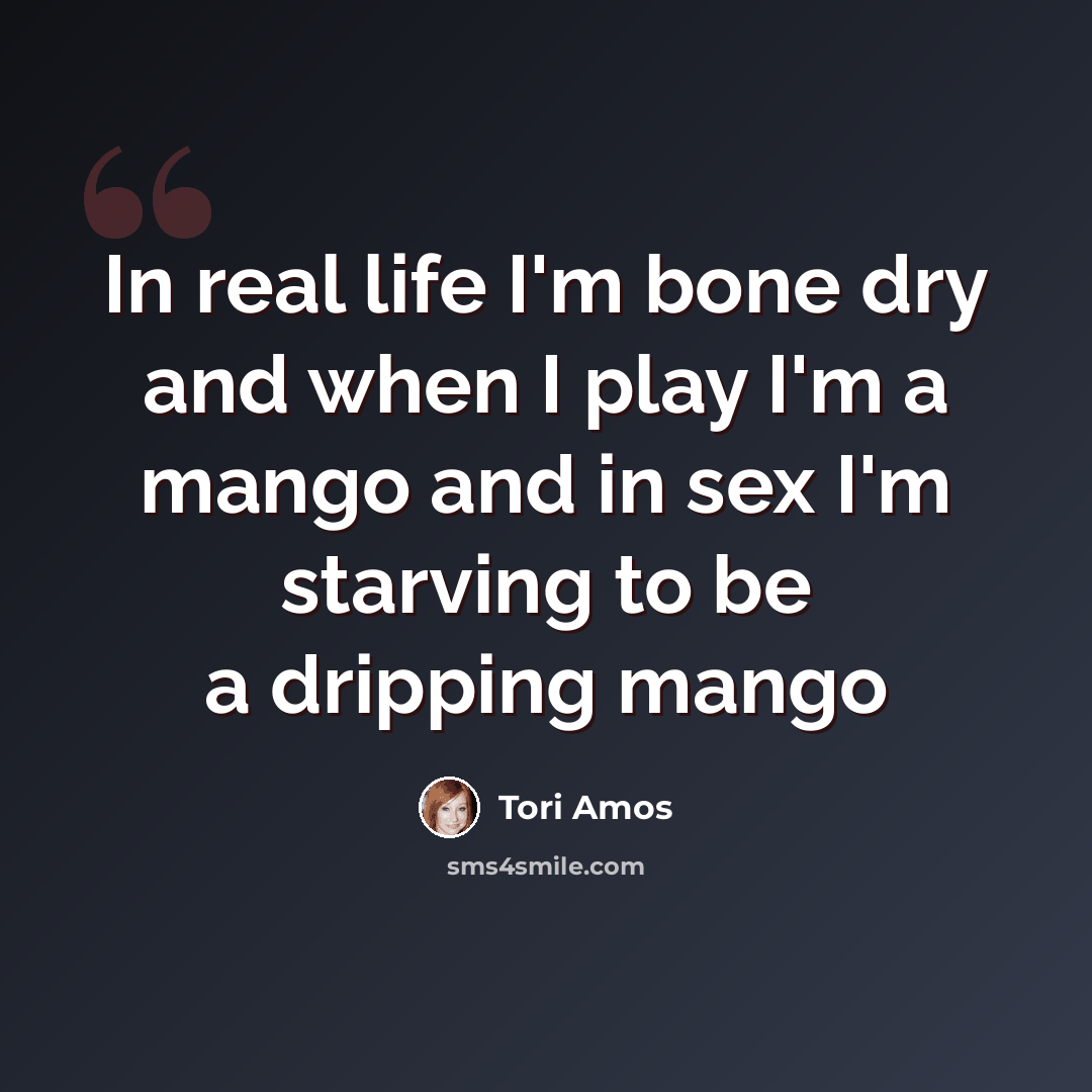 “In real life I'm bone dry and when I play I'm a mango and in sex I'm starving to be a dripping mango” quote by Tori Amos